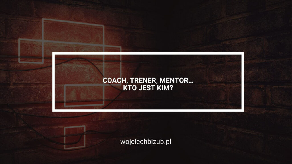 Coach trener konsultant mentor… kto jest kim